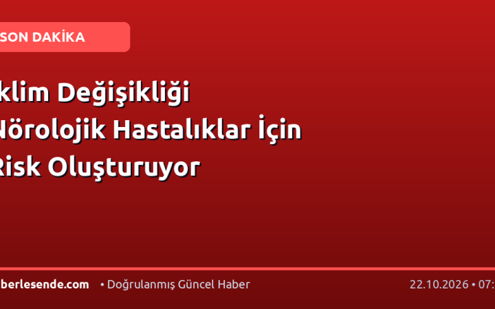 İklim Değişikliği Nörolojik Hastalıklar İçin Risk Oluşturuyor