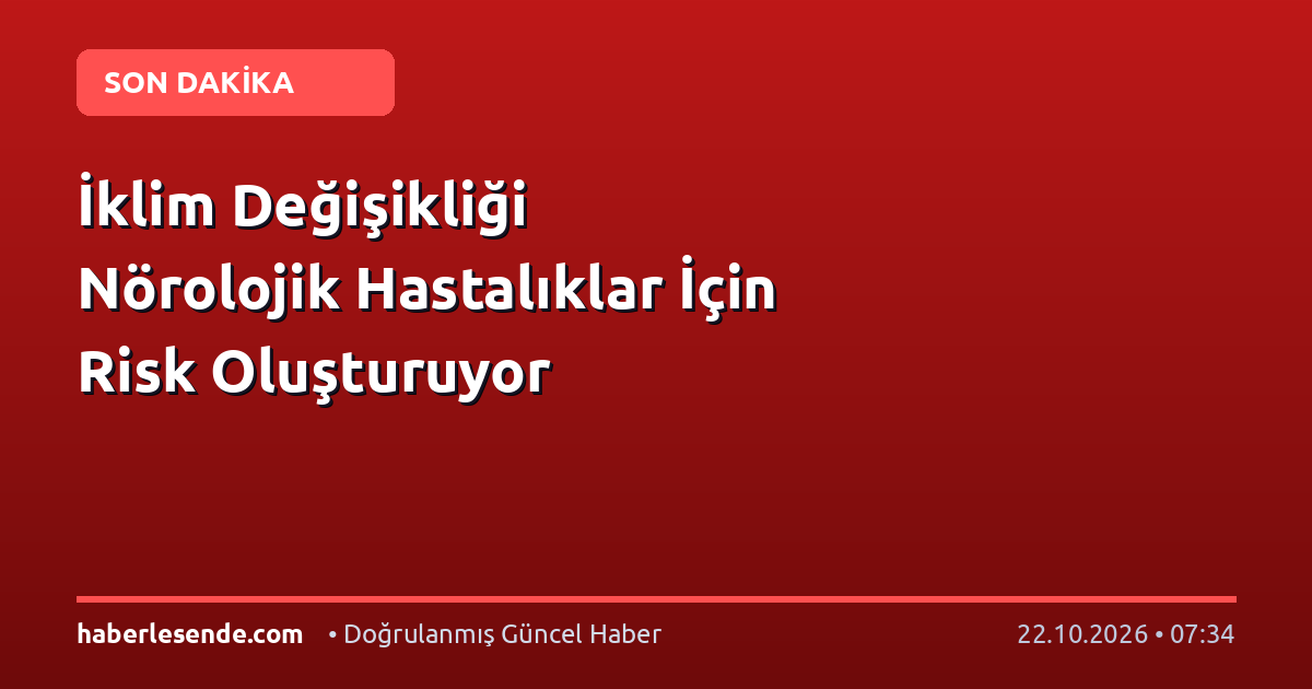 İklim Değişikliği Nörolojik Hastalıklar İçin Risk Oluşturuyor