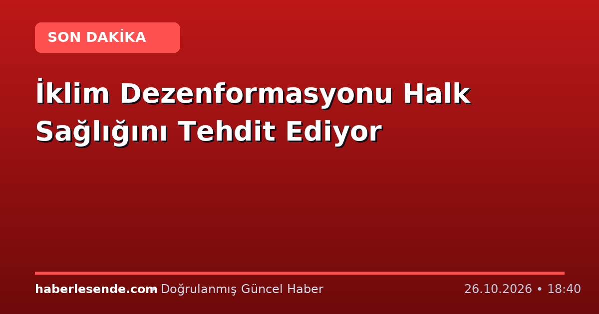İklim Dezenformasyonu Halk Sağlığını Tehdit Ediyor
