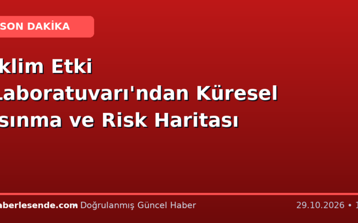 İklim Etki Laboratuvarı'ndan Küresel Isınma ve Risk Haritası