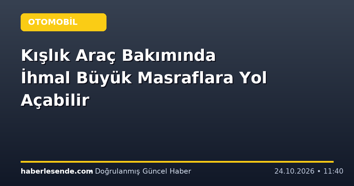 Kışlık Araç Bakımında İhmal Büyük Masraflara Yol Açabilir