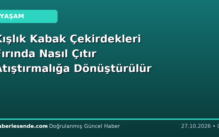 Kışlık Kabak Çekirdekleri Fırında Nasıl Çıtır Atıştırmalığa Dönüştürülür