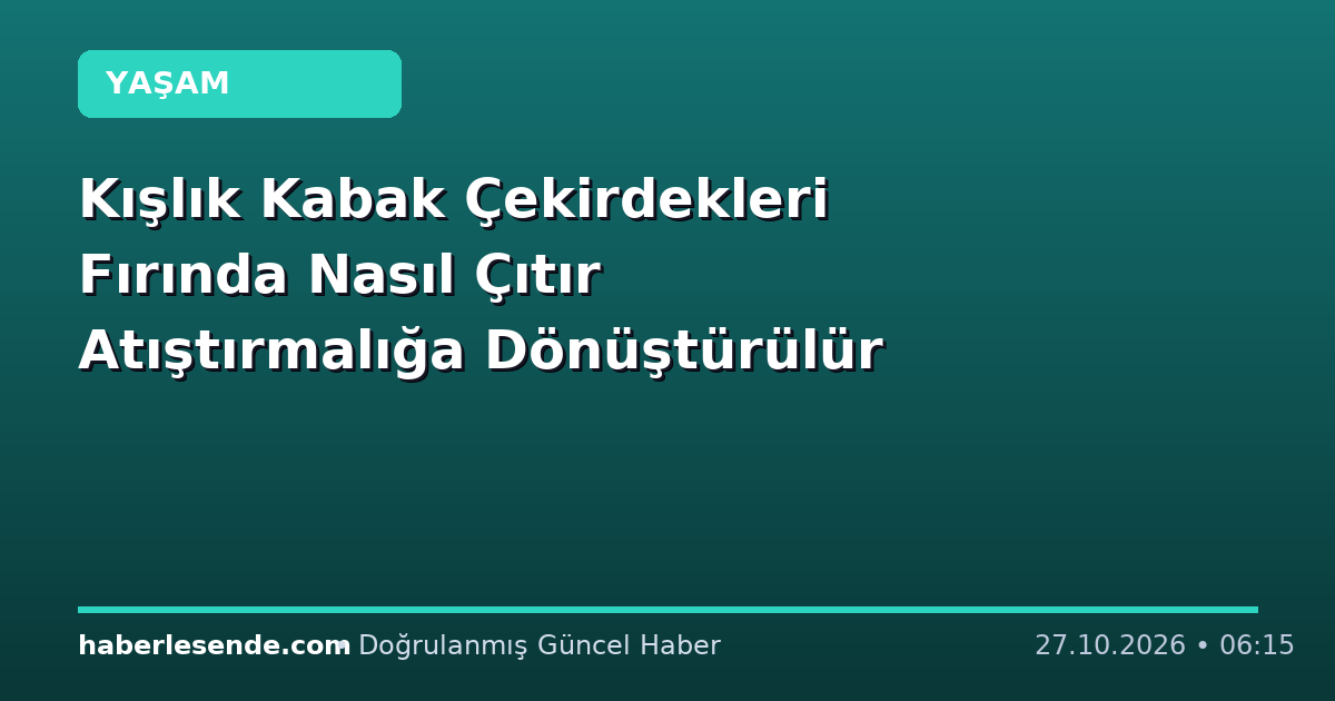 Kışlık Kabak Çekirdekleri Fırında Nasıl Çıtır Atıştırmalığa Dönüştürülür