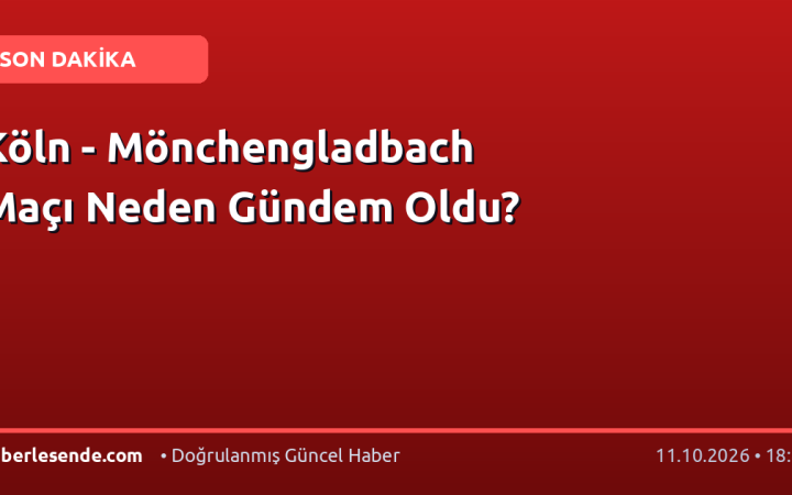 Köln - Mönchengladbach Maçı Neden Gündem Oldu?