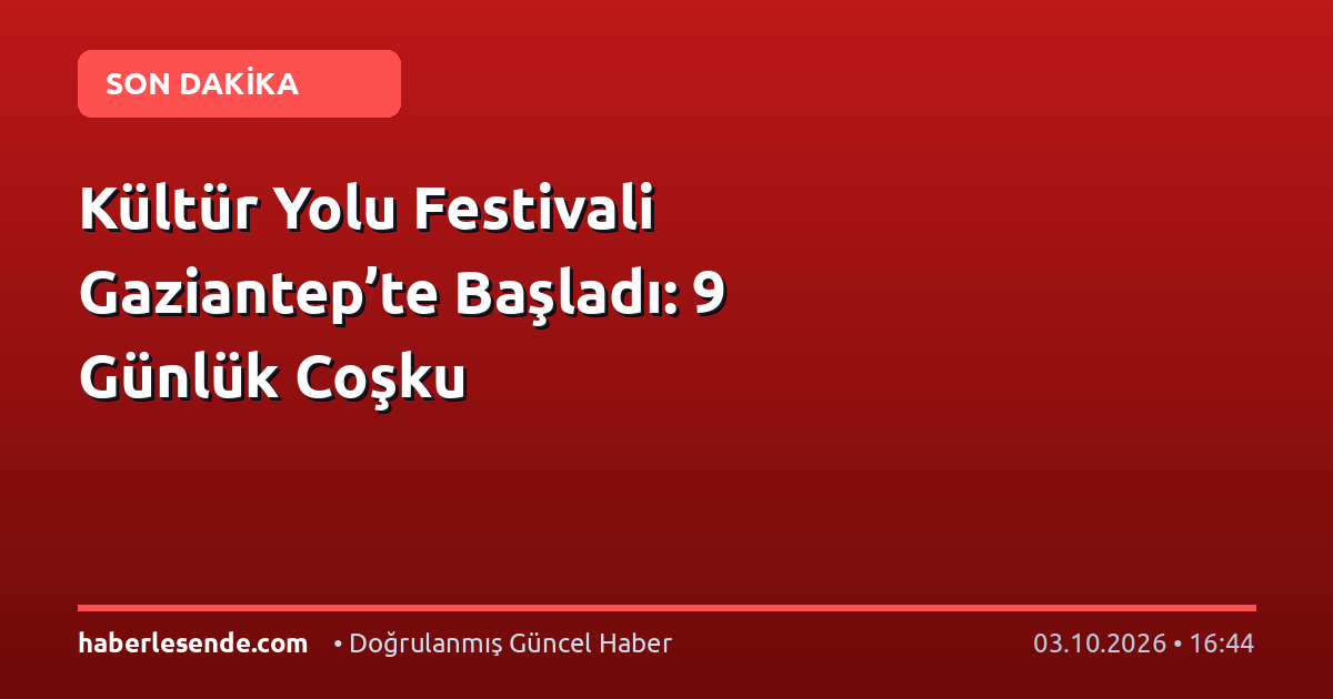 Kültür Yolu Festivali Gaziantep’te Başladı: 9 Günlük Coşku