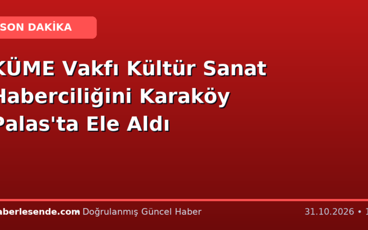 KÜME Vakfı Kültür Sanat Haberciliğini Karaköy Palas'ta Ele Aldı