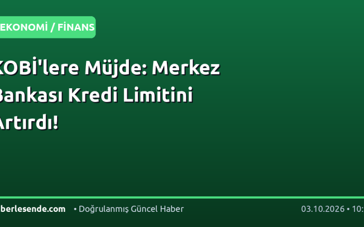 KOBİ'lere Müjde: Merkez Bankası Kredi Limitini Artırdı!