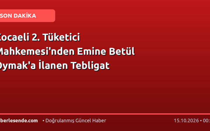 Kocaeli 2. Tüketici Mahkemesi'nden Emine Betül Oymak'a İlanen Tebligat