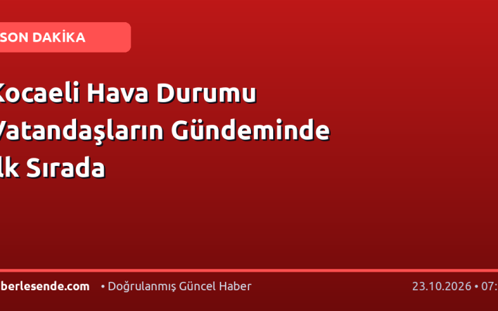 Kocaeli Hava Durumu Vatandaşların Gündeminde İlk Sırada