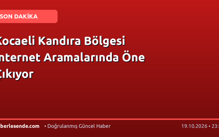 Kocaeli Kandıra Bölgesi İnternet Aramalarında Öne Çıkıyor