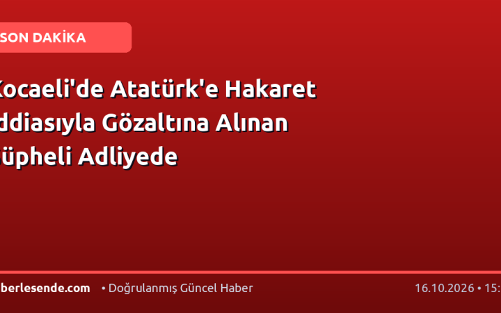 Kocaeli'de Atatürk'e Hakaret İddiasıyla Gözaltına Alınan Şüpheli Adliyede