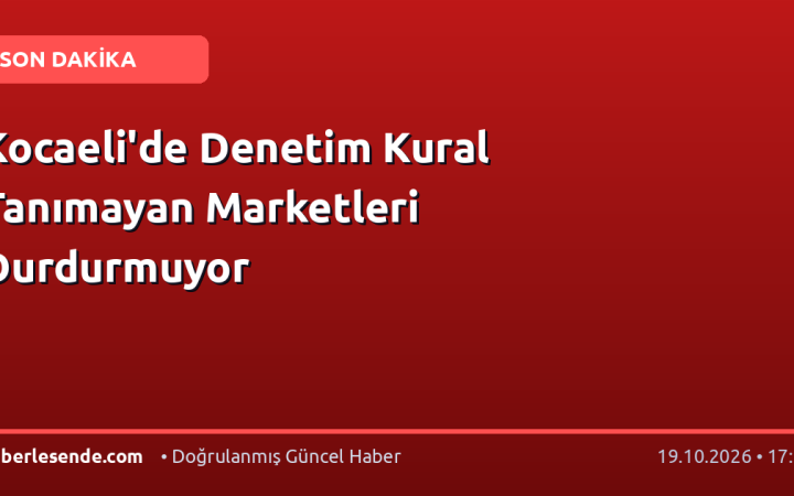 Kocaeli'de Denetim Kural Tanımayan Marketleri Durdurmuyor