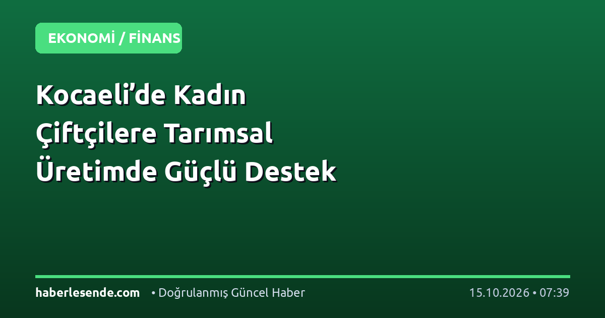 Kocaeli’de Kadın Çiftçilere Tarımsal Üretimde Güçlü Destek