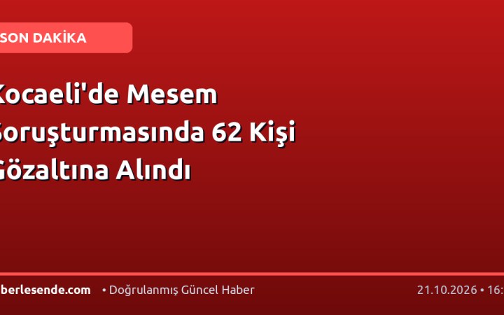 Kocaeli'de Mesem Soruşturmasında 62 Kişi Gözaltına Alındı