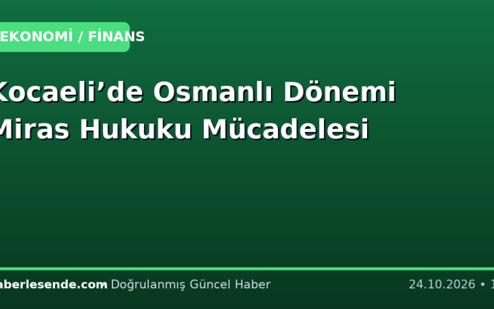 Kocaeli’de Osmanlı Dönemi Miras Hukuku Mücadelesi