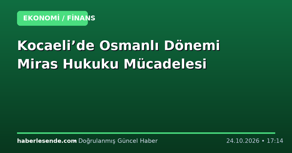 Kocaeli’de Osmanlı Dönemi Miras Hukuku Mücadelesi