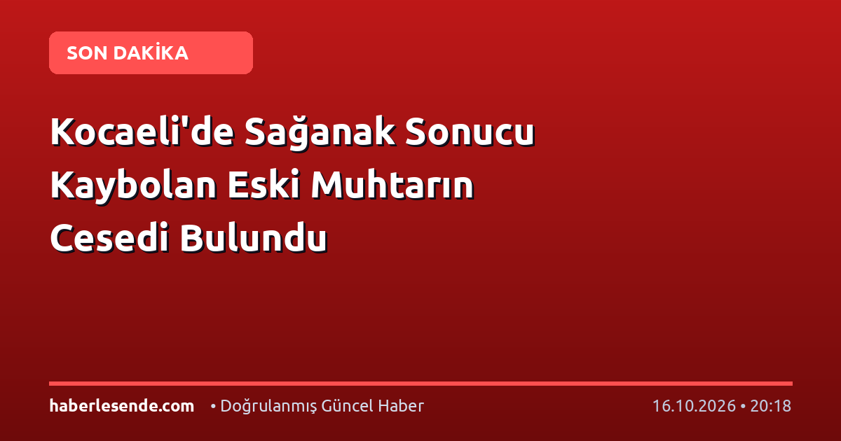 Kocaeli'de Sağanak Sonucu Kaybolan Eski Muhtarın Cesedi Bulundu