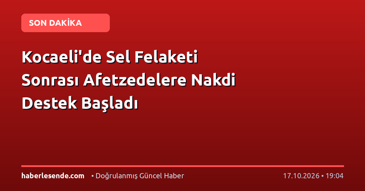 Kocaeli'de Sel Felaketi Sonrası Afetzedelere Nakdi Destek Başladı