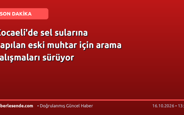 Kocaeli'de sel sularına kapılan eski muhtar için arama çalışmaları sürüyor