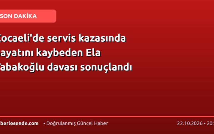 Kocaeli'de servis kazasında hayatını kaybeden Ela Tabakoğlu davası sonuçlandı