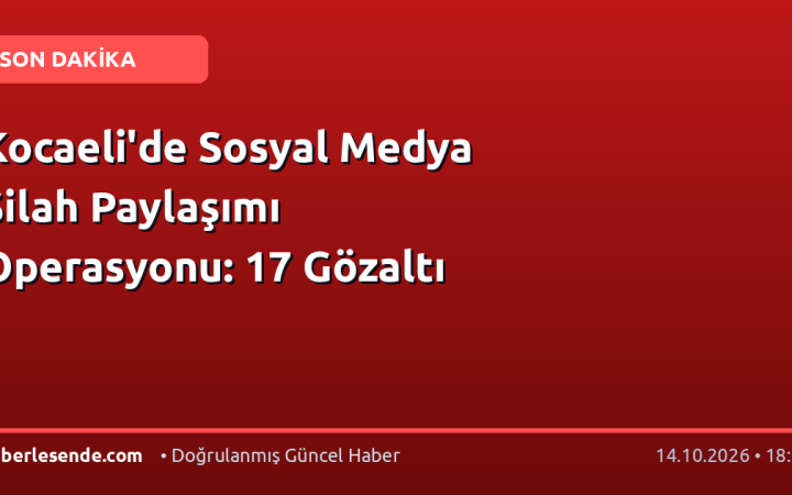 Kocaeli'de Sosyal Medya Silah Paylaşımı Operasyonu: 17 Gözaltı