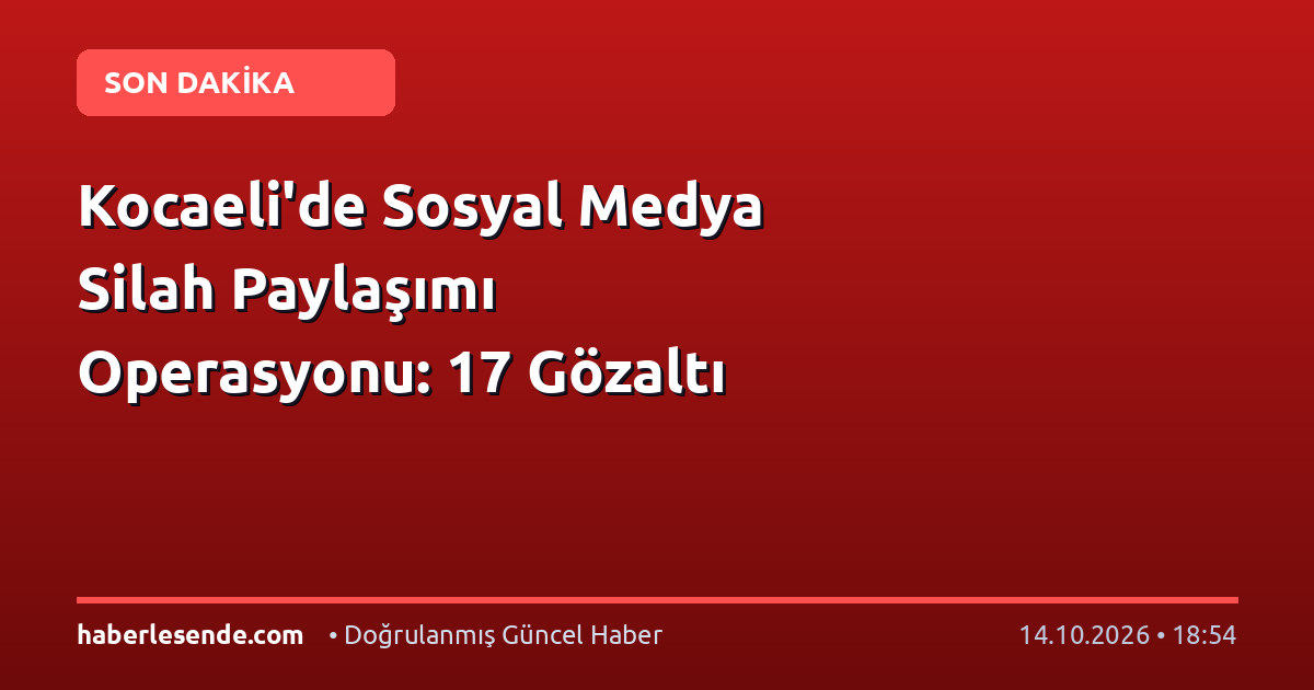 Kocaeli'de Sosyal Medya Silah Paylaşımı Operasyonu: 17 Gözaltı