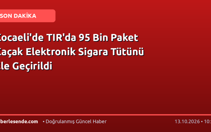 Kocaeli'de TIR'da 95 Bin Paket Kaçak Elektronik Sigara Tütünü Ele Geçirildi