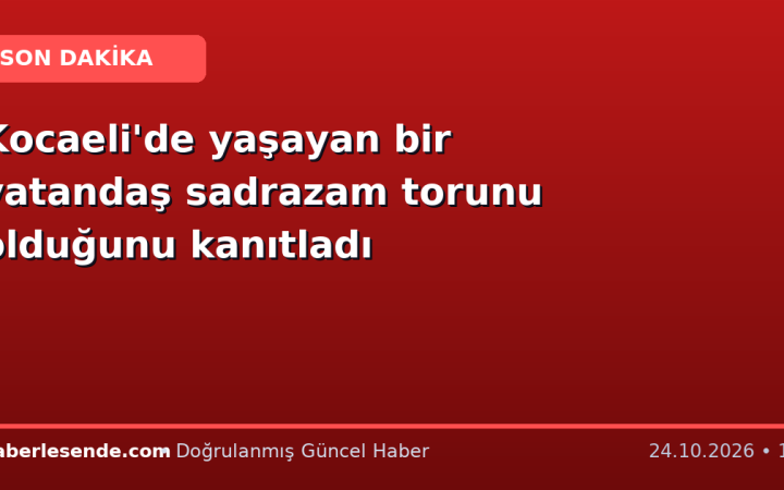 Kocaeli'de yaşayan bir vatandaş sadrazam torunu olduğunu kanıtladı
