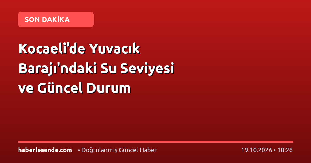 Kocaeli’de Yuvacık Barajı'ndaki Su Seviyesi ve Güncel Durum