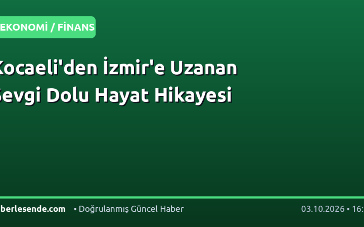 Kocaeli'den İzmir'e Uzanan Sevgi Dolu Hayat Hikayesi