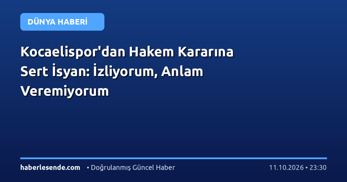 Kocaelispor'dan Hakem Kararına Sert İsyan: İzliyorum, Anlam Veremiyorum