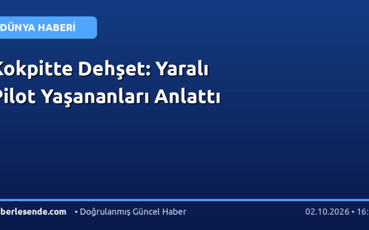Kokpitte Dehşet: Yaralı Pilot Yaşananları Anlattı