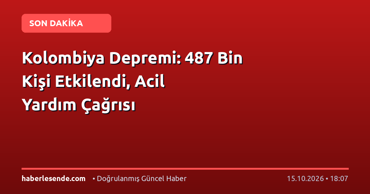 Kolombiya Depremi: 487 Bin Kişi Etkilendi, Acil Yardım Çağrısı