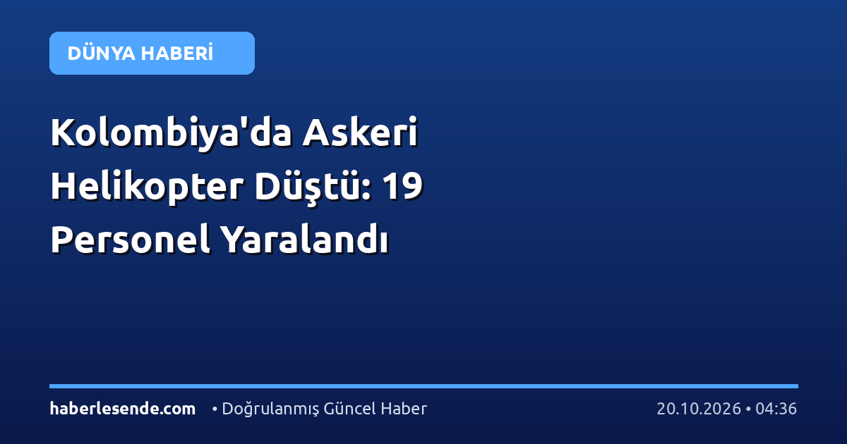 Kolombiya'da Askeri Helikopter Düştü: 19 Personel Yaralandı