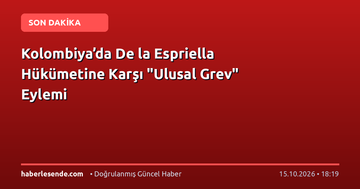 Kolombiya’da De la Espriella Hükümetine Karşı "Ulusal Grev" Eylemi