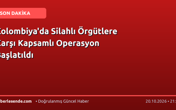 Kolombiya'da Silahlı Örgütlere Karşı Kapsamlı Operasyon Başlatıldı