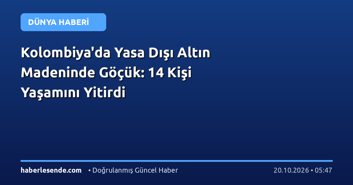 Kolombiya'da Yasa Dışı Altın Madeninde Göçük: 14 Kişi Yaşamını Yitirdi
