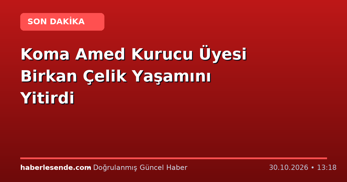 Koma Amed Kurucu Üyesi Birkan Çelik Yaşamını Yitirdi