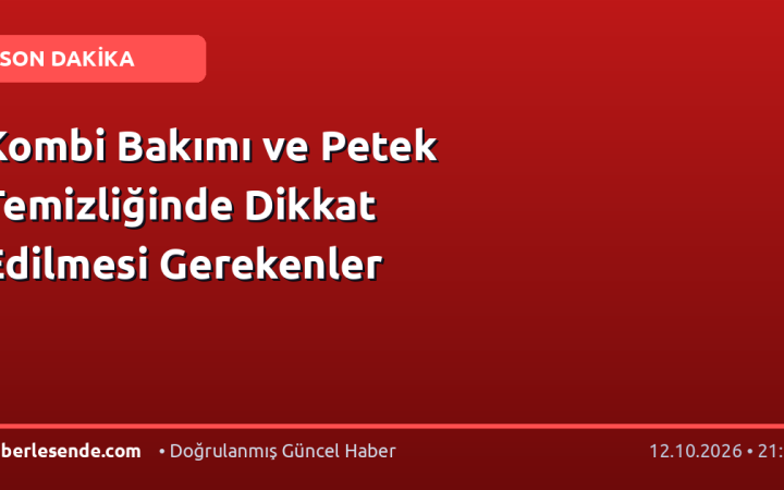 Kombi Bakımı ve Petek Temizliğinde Dikkat Edilmesi Gerekenler