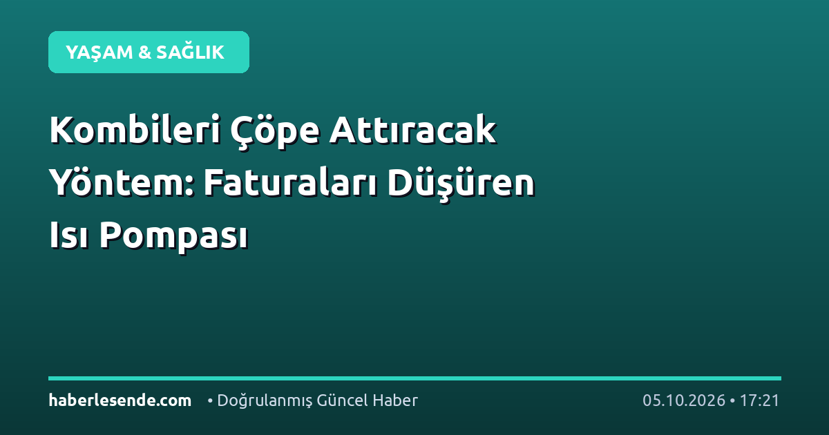 Kombileri Çöpe Attıracak Yöntem: Faturaları Düşüren Isı Pompası