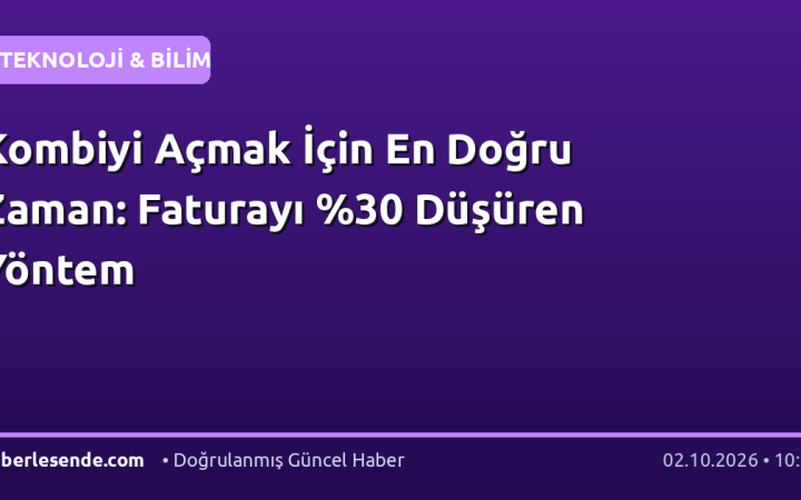 Kombiyi Açmak İçin En Doğru Zaman: Faturayı Düşüren Yöntem