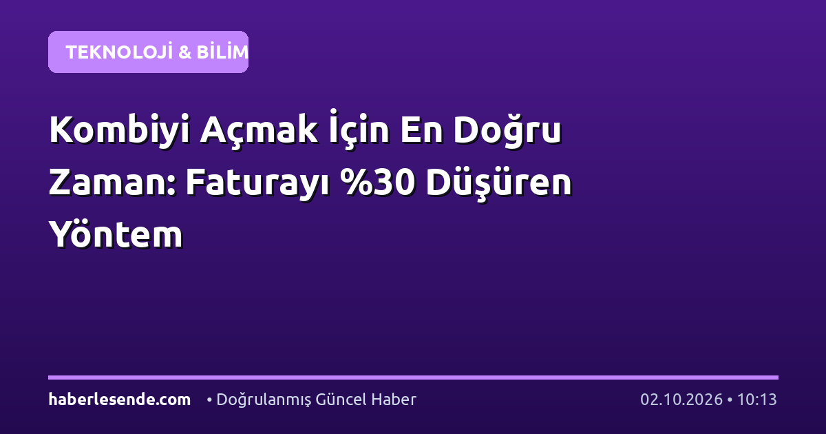 Kombiyi Açmak İçin En Doğru Zaman: Faturayı Düşüren Yöntem