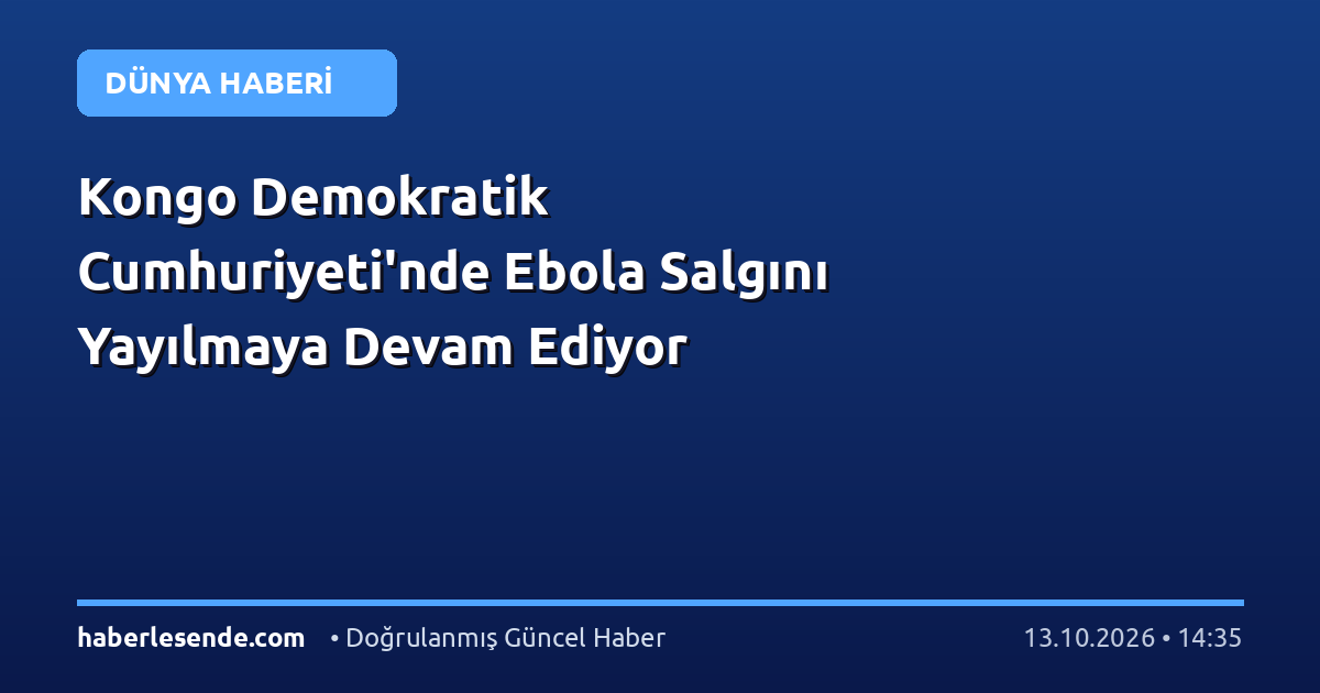Kongo Demokratik Cumhuriyeti'nde Ebola Salgını Yayılmaya Devam Ediyor