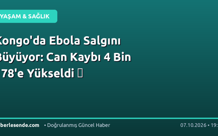 Kongo'da Ebola Salgını Büyüyor: Can Kaybı 4 Bin 178'e Yükseldi 🦠