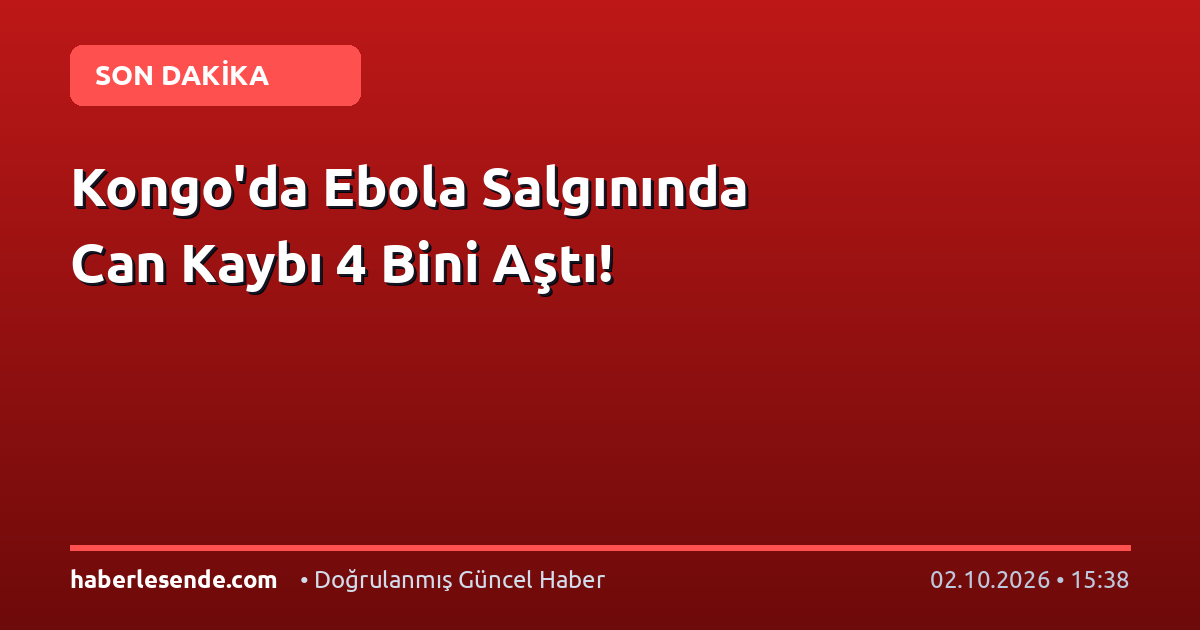Kongo'da Ebola Salgınında Can Kaybı 4 Bini Aştı!
