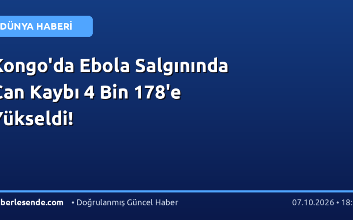 Kongo'da Ebola Salgınında Can Kaybı 4 Bin 178'e Yükseldi!