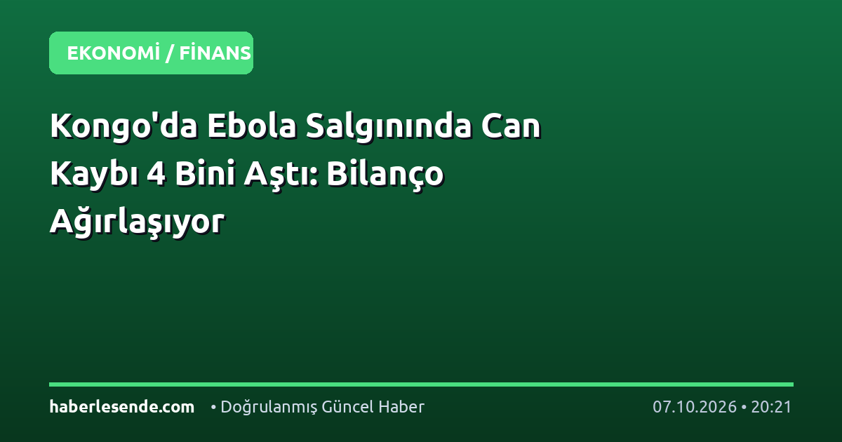 Kongo'da Ebola Salgınında Can Kaybı 4 Bini Aştı: Bilanço Ağırlaşıyor