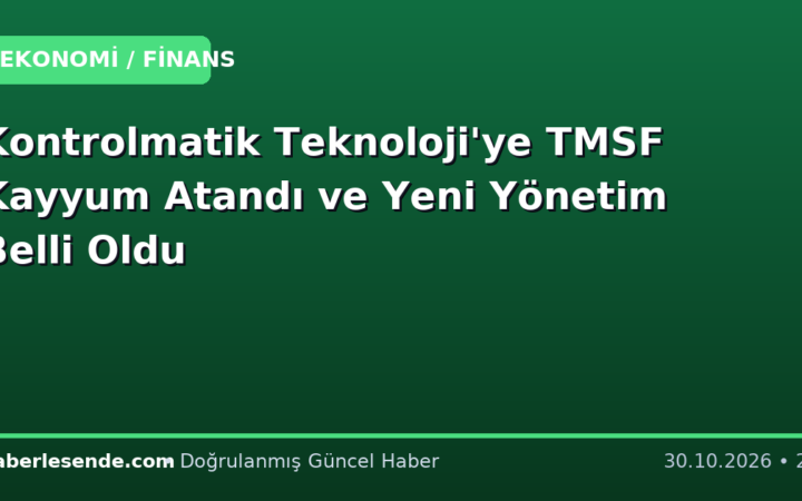 Kontrolmatik Teknoloji'ye TMSF Kayyum Atandı ve Yeni Yönetim Belli Oldu