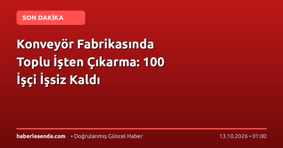 Konveyör Fabrikasında Toplu İşten Çıkarma: 100 İşçi İşsiz Kaldı