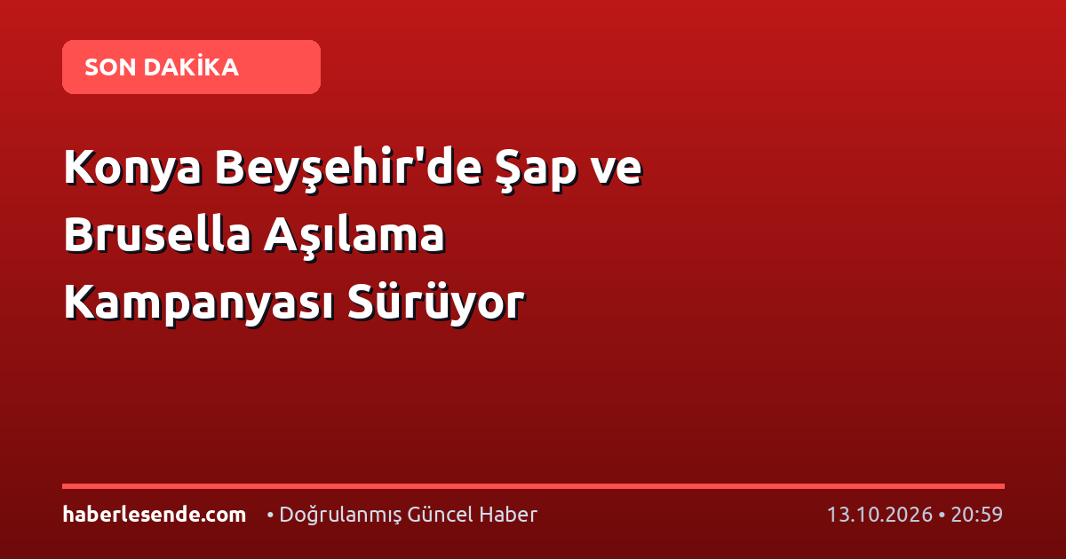 Konya Beyşehir'de Şap ve Brusella Aşılama Kampanyası Sürüyor